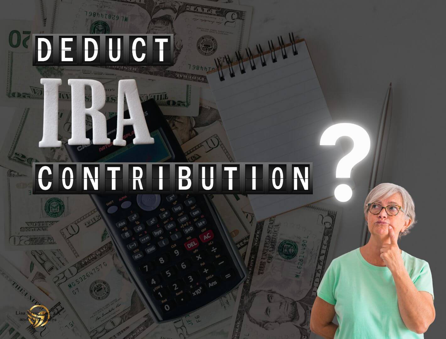 Question about deducting IRA contributions with money, calculator, and a thoughtful woman.